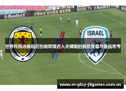 世界杯预选赛临近伤病管理进入关键期的赛后复盘与备战思考