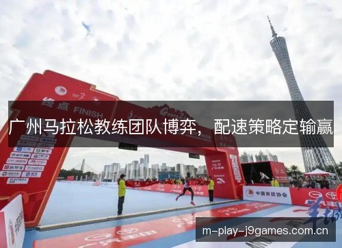 广州马拉松教练团队博弈，配速策略定输赢